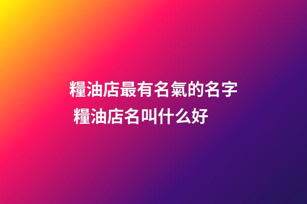 糧油店最有名氣的名字 糧油店名叫什么好-第1張-店鋪起名-玄機派